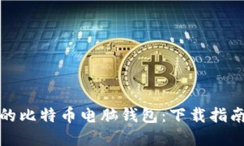 轻松创建你的比特币电脑钱包：下载指南与使用技巧